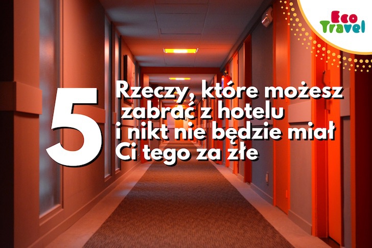 5 rzeczy, które możesz zabrać z hotelu